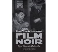 Fatalism in American Film Noir by Robert B. Pippin Robert B. Pippin (Auteur)