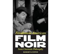Fatalism in American Film Noir by Robert B. Pippin Robert B. Pippin (Auteur)