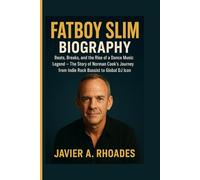 Fatboy Slim Biography: Beats, Breaks, and the Rise of a Dance Music Legend - The Story of Norman Cook’s Journey from Indie Rock Bassist to Global DJ Icon