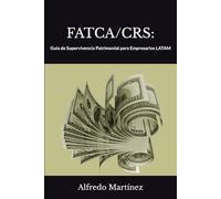 FATCA/CRS:: Guía de Supervivencia Patrimonial para Empresarios LATAM
