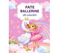 Fate ballerine da colorare: Libro da colorare con scene di danza incantate, animali magici, fiori e momenti da fiaba per bambine dai 4 agli 8 anni