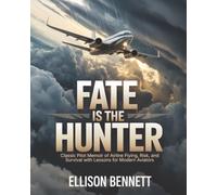 Fate is the Hunter: Classic Pilot Memoir of Airline Flying, Risk, and Survival with Lessons for Modern Aviators