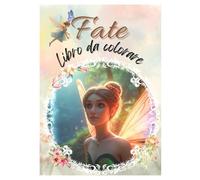 Fate: Libro da colorare. Colora il mondo incantato delle fate