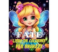 FATE Libro da colorare per Ragazze: Esplora il fantastico modo delle Fate con il nostro libro da colorare per ragazze! Con 100 illustrazioni incantevoli di Fate