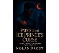 Fated to the Ice Prince's Curse: A Dark Enemies-to-Lovers Fae Romance