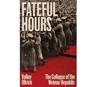 Fateful Hours: The Collapse of the Weimar Republic