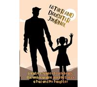 Father And Daughter Journal: A Heartwarming treasured keepsake Guide Filled with Meaningful Prompts, Fun Activities, Shared Memories. Creative Spaces ... Bond Between a Dad and His Daughter