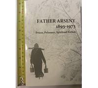 Father Arseny, 1893-1973: Priest, Prisoner, Spiritual Father : Being the Narratives Compiled by the Servant of God Alexander Concerning His Spiritual Father