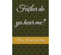 Father do ya hear me: Mini Journal of Healing