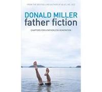 Father Fiction: Chapters for a Fatherless Generation Miller, Donald (Auteur)