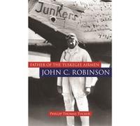 Father of the Tuskegee Airmen John C. Robinson by Phillip Thomas Tucker Phillip Thomas Tucker (Auteur)