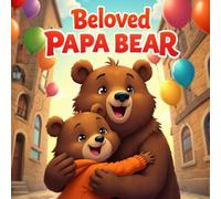 Father’s Day storybook for kids: Beloved Papa Bear A Heartwarming Children's Stories About Love, Creativity, Gratitude, and Father Daughter Bond