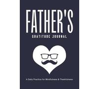 Father’s Gratitude Journal: A Daily Practice for Mindfulness & Thankfulness: 120 Pages for Dads to Embrace Gratitude Every Day