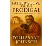 Father’s Love for the Prodigal: Near the house, yet far from God’s heart