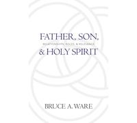 Father, Son, & Holy Spirit: Relationships, Roles, & Relevance