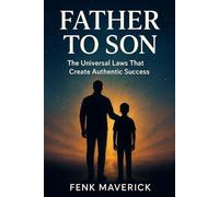 Father to Son: The Universal Laws That Create Authentic Success