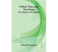 Father Tom and the Pope: Or, a night in the Vatican