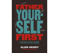 Father Yourself First Everything You Need to Become the Father Your Family Deserves - Glen Henry - Thomas nelson - ebook (ePub) - Livre
