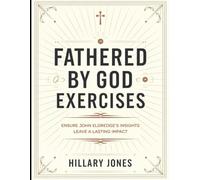 Fathered By God Exercises: Ensure John Eldredge's Insights Leave a Lasting Impact