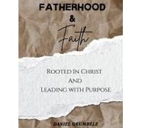 Fatherhood & Faith: Rooted In Christ And Leading With Purpose Paperback Book By Daniel Okumbele