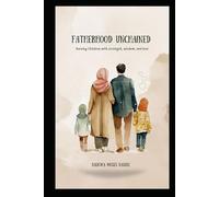FATHERHOOD UNCHAINED: Raising Children with Strength, Wisdom, and Love