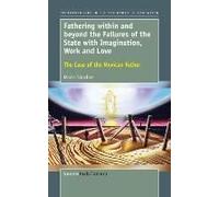 Fathering Within And Beyond The Failures Of The State With Imagination, Work And Love