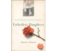 Fatherless Daughters: Turning the Pain of Loss into the Power of Forgiveness