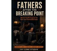 Fathers After the Breaking Point: Mental Health Support for New and Overloaded Dads