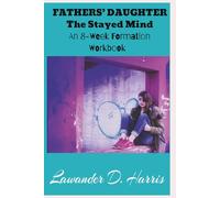 FATHERS’ DAUGHTER The Stayed Mind: An 8-W ormation Workbook For Christian Women