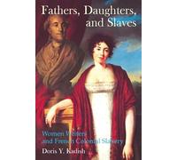 Fathers, Daughters, and Slaves: Women Writers and French Colonial Slavery