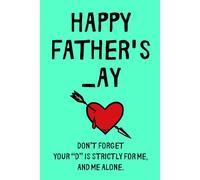 Fathers Day Gifts From Wife: Happy Father's _ay Don’t forget-your “D” is strictly for me, and me alone. Funny & Lovely Fathers Day Gifts From Wife ... Lined Notebook / Journal Gift for men