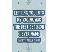 Fathers Day Gifts: Letting You Into My Vagina Was The Best Decision I Ever Made: Personalized Father's Day, Happy Fathers Day Notebook For Husband, Funny & Lovely Fathers Day Gifts From Wife