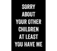 Fathers Day Gifts: Sorry About Your Other Children At Least You Have Me: Personalized Father's Day, Happy Fathers Day Notebook, Funny & Lovely Fathers Day Gift From Daughter Or Son