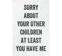 Fathers Day Gifts: Sorry About Your Other Children At Least You Have Me: Personalized Father's Day, Happy Fathers Day Notebook, Funny & Lovely Fathers Day Gift From Daughter Or Son