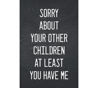 Fathers Day Gifts: Sorry About Your Other Children At Least You Have Me: Personalized Father's Day, Happy Fathers Day Notebook, Funny & Lovely Fathers Day Gift From Daughter Or Son