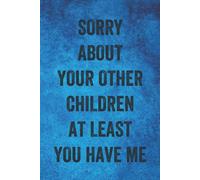 Fathers Day Gifts: Sorry About Your Other Children At Least You Have Me: Personalized Father's Day, Happy Fathers Day Notebook, Funny & Lovely Fathers Day Gift From Daughter Or Son