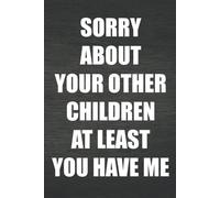 Fathers Day Gifts: Sorry About Your Other Children At Least You Have Me: Personalized Father's Day, Happy Fathers Day Notebook, Funny & Lovely Fathers Day Gift From Daughter Or Son