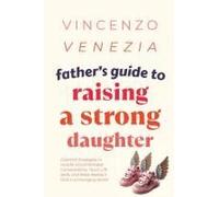 Father's Guide To Raising A Strong Daughter: Essential Strategies To Handle Uncomfortable Conversations, Teach Life Skills, And Raise Resilient Girls In A Changing World