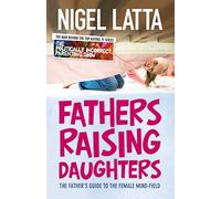 Fathers Raising Daughters: The Father's Guide to the Female Mind-field