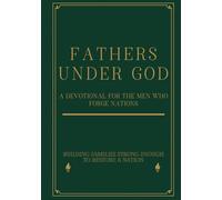 Fathers Under God: A Devotional for the Men Who Forge Nations: Building families strong enough to restore a nation