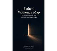 Fathers Without a Map: On Raising Children With Tools You Were Never Given