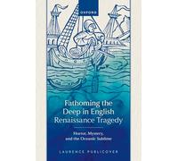 Fathoming the Deep in English Renaissance Tragedy: Horror, Mystery, and the Oceanic Sublime