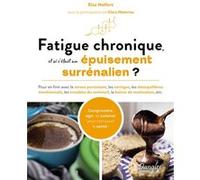 Fatigue chronique, et si c’était un épuisement surrénalien ? - Pour en finir avec le stress persistant, les vertiges, les déséquilibres émotionnels, les troubles du sommeil, la baisse de motivation, e