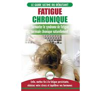 Fatigue Chronique: Guide du syndrome de fatigue chronique des glandes surrénales - Restaurer naturellement les hormones, le stress et l'énergie (Livre ... Fatigue Reset French Book) (French Edition)