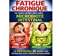 Fatigue chronique : la cause cachée dans votre microbiote intestinal: Le protocole 30 jours pour restaurer votre microbiote naturellement