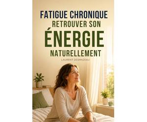 FATIGUE CHRONIQUE : RETROUVER SON ÉNERGIE NATURELLEMENT.: Le guide simple, humain et rassurant pour comprendre la fatigue persistante, sortir de ... et reprendre confiance dans son corps.