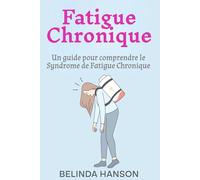 Fatigue Chronique: Un guide pour comprendre le Syndrome de Fatigue Chronique