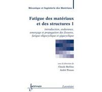 Fatigue des matériaux et des structures 1 : introduction, endurance, amorçage et propagation des fissures André Pineau (Auteur), Claude Bathias (Auteur)