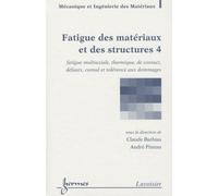 Fatigue Des Matériaux Et Des Structures - Tome 4, Fatigue Multiaxiale, Thermique, De Contact, Défauts, Cumul Et Tolérance Aux Dommages