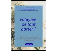 Fatigué(e) de tout porter ?: Sortir de la surcharge émotionnelle et mentale sans culpabiliser.